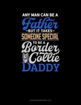 Any Man Can Be A Father But It Takes Someone Special To Be A Border Collie Daddy: Storyboard Notebook 1.85