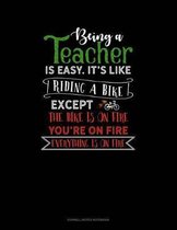 Being a Teacher Is Easy Its Like Riding a Bike Except the Bike Is on Fire, You're on Fire, Everything Is on Fire