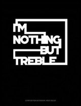 I'm Nothing But Treble: Composition Notebook