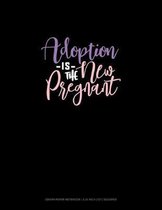 Adoption Is The New Pregnant