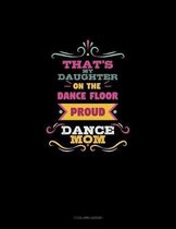 That's My Daughter On The Dance Floor Proud Dance Mom