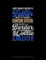 Any Man Can Be a Father But It Takes Someone Special to Be a Border Collie Daddy