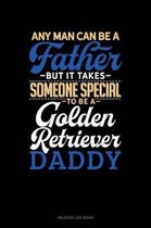 Any Man Can Be a Father But It Takes Someone Special to Be a Golden Retriever Daddy