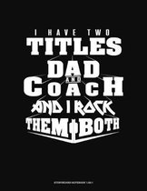 I Have Two Titles Dad And Coach And I Rock Them Both: Storyboard Notebook 1.85