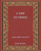 A Trip to Venus - Large Print Edition