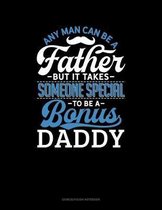 Any Man Can Be A Father But It Takes Someone Special To Be A Bonus Daddy