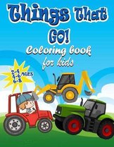 Things That GO! Coloring Book For kids Ages 2-4 4-6 6-8: Fun and Educational Coloring Book for Kids Ages Ages 2-4 4-6 6-8, Big And Fun Coloring pages of things that go: of things t