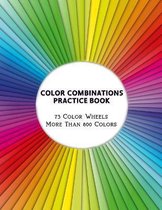 Color Combinations Practice Book - 73 Color Wheels More Than 800 Colors