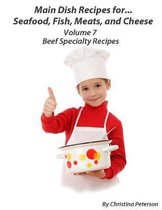 Main Dish Recipes. For...Seafood, Fish, Meats, and Cheese Volume 7 Beef Specialty Recipes