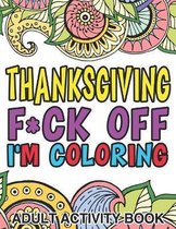 Thanksgiving F*ck Off I'm Coloring: Adult Activity Book