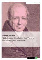 Wilhelm Von Humboldt. Theorie Der Bildung Des Menschen
