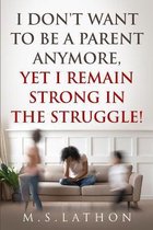 I Don't Want to Be a Parent Anymore, Yet I Remain Strong in the Struggle