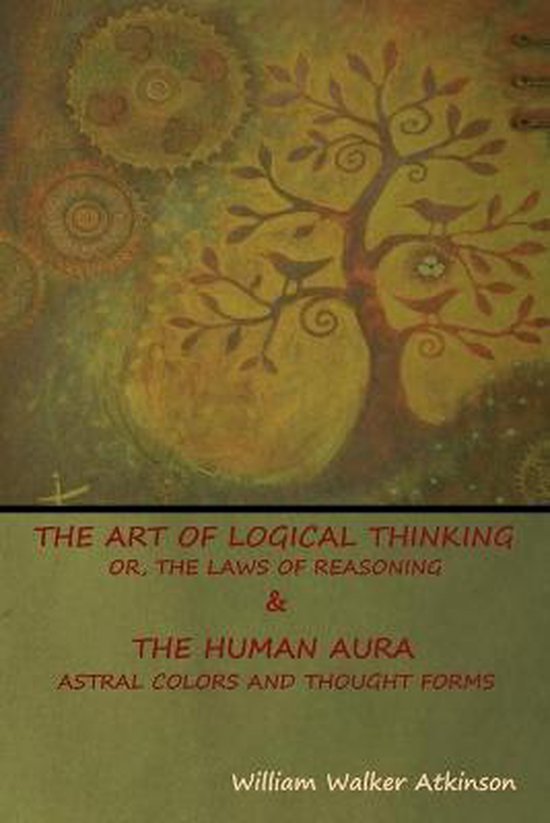 The Art of Logical Thinking; Or, The Laws of Reasoning & The ... - cover
