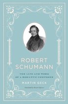 Robert Schumann - The Life and Work of a Romantic Composer
