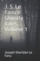 J. S. Le Fanu's Ghostly Tales, Volume 1