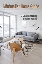 Minimalist Home Guide: A Guide to Creating A Minimalist Home