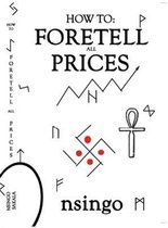 How To Foretell Prices: Being A Discourse On The Fundamentals For Forecasting Changes In Price According To Time.