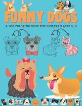 Funny Dogs - A Dog Coloring Book for Children ages 5-8