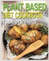 Plant Based Diet Cookbook for Beginners- Plant Based Diet Cookbook for Beginners