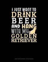 I Just Want to Drink Beer & Hang with My Golden Retriever