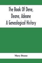 The Book Of Dene, Deane, Adeane. A Genealogical History