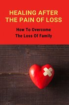 Healing After The Pain Of Loss: How To Overcome The Loss Of Family