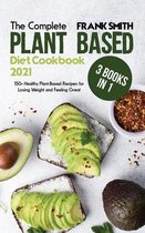 The Complete Plant Based Diet Cookbook 2021: 3 Books in 1