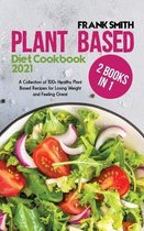 Plant Based Diet Cookbook 2021: 2 Books in 1