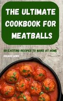 The Ultimate Cookbook for Meatballs 50 Exciting Recipes to Make at Home