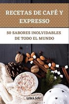 Recetas de Cafe Y Expresso 50 Sabores Inolvidables de Todo El Mundo