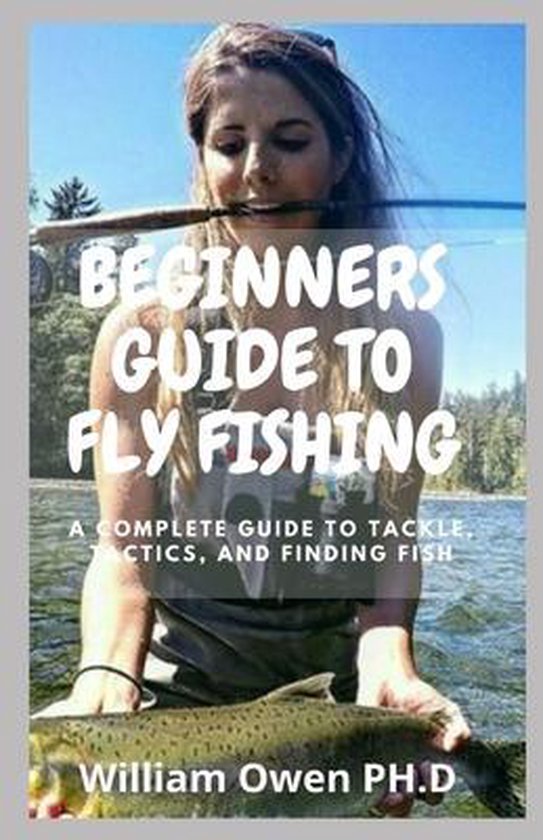 Beginners Guide to Fly Fishing, William Owen Ph D 9798517940223
