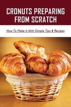 Cronuts Preparing From Scratch: How To Make It With Simple Tips & Recipes