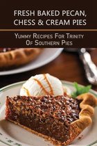 Fresh Baked Pecan, Chess & Cream Pies: Yummy Recipes For Trinity Of Southern Pies