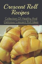Crescent Roll Recipes: Collection Of Healthy And Delicious Crescent Roll Ideas