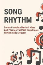 Song Rhythm: Create Complete Musical Ideas And Phrases That Will Sound More Rhythmically Eloquent