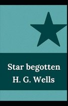 Star begotten H. G. Wells (Fiction, Short stories, Novel) [Annotated]