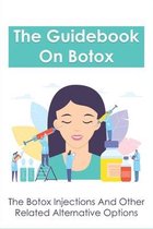 The Guidebook On Botox: The Botox Injections And Other Related Alternative Options