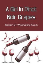 A Girl In Pinot Noir Grapes: Memoir Of Winemaking Family