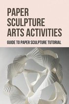 Paper Sculpture Arts Activities: Guide To Paper Sculpture Tutorial