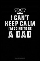 I Can't Keep Calm I'm Going to Be a Dad: Mileage Log Book