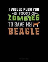 I Would Push You In Front Of Zombies To Save My Beagle: Two Column Ledger
