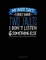 My Wife Says I Only Have Two Faults I Don't Listen And Something Else: Two Column Ledger