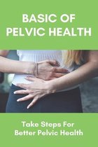 Basic Of Pelvic Health: Take Steps For Better Pelvic Health