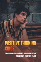Positive Thinking Guide: Transform Your Thoughts & Find Confidence To Navigate Your Teen Years