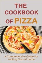 The Cookbook Of Pizza: A Comprehensive Guide For Making Pizza At Home