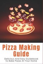 Pizza Making Guide: Delicious And Easy Guidebook To Bake Pizzas At Your Home