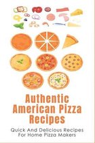 Authentic American Pizza Recipes: Quick And Delicious Recipes For Home Pizza Makers