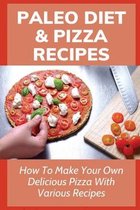 Paleo Diet & Pizza Recipes: How To Make Your Own Delicious Pizza With Various Recipes