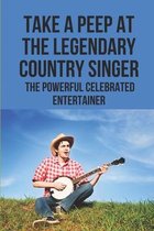 Take A Peep At The Legendary Country Singer: The Powerful Celebrated Entertainer