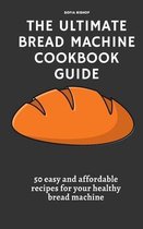 The Ultimate Bread Machine Cookbook Guide